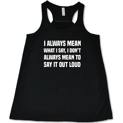 I Always Mean What I Say, I Don't Always Mean To Say It Out Loud Shirt