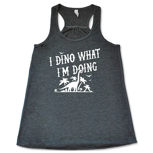 I Dino What I'm Doing Shirt