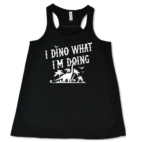 I Dino What I'm Doing Shirt