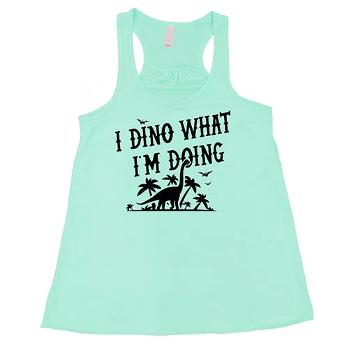 I Dino What I'm Doing Shirt