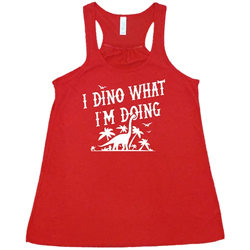 I Dino What I'm Doing Shirt