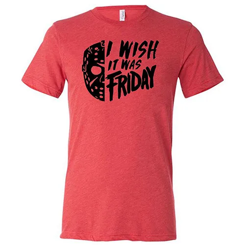 I Wish It Was Friday Shirt Unisex