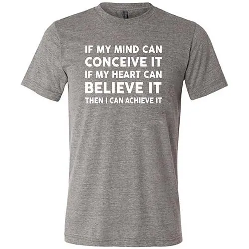 If My Mind Can Conceive It If My Heart Can Believe It Then I Can Achieve It Shirt Unisex