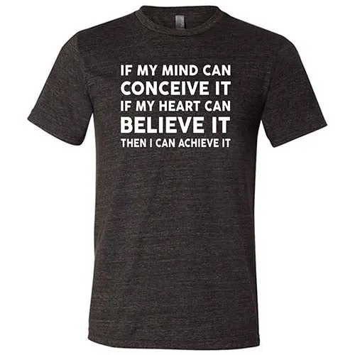 If My Mind Can Conceive It If My Heart Can Believe It Then I Can Achieve It Shirt Unisex